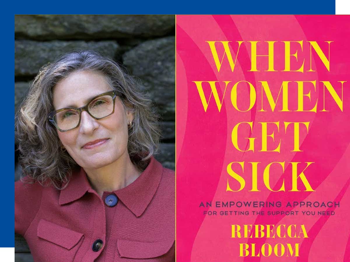 Rebecca Bloom, author of When Women Get Sick: An Empowering Approach for Getting the Support You Need