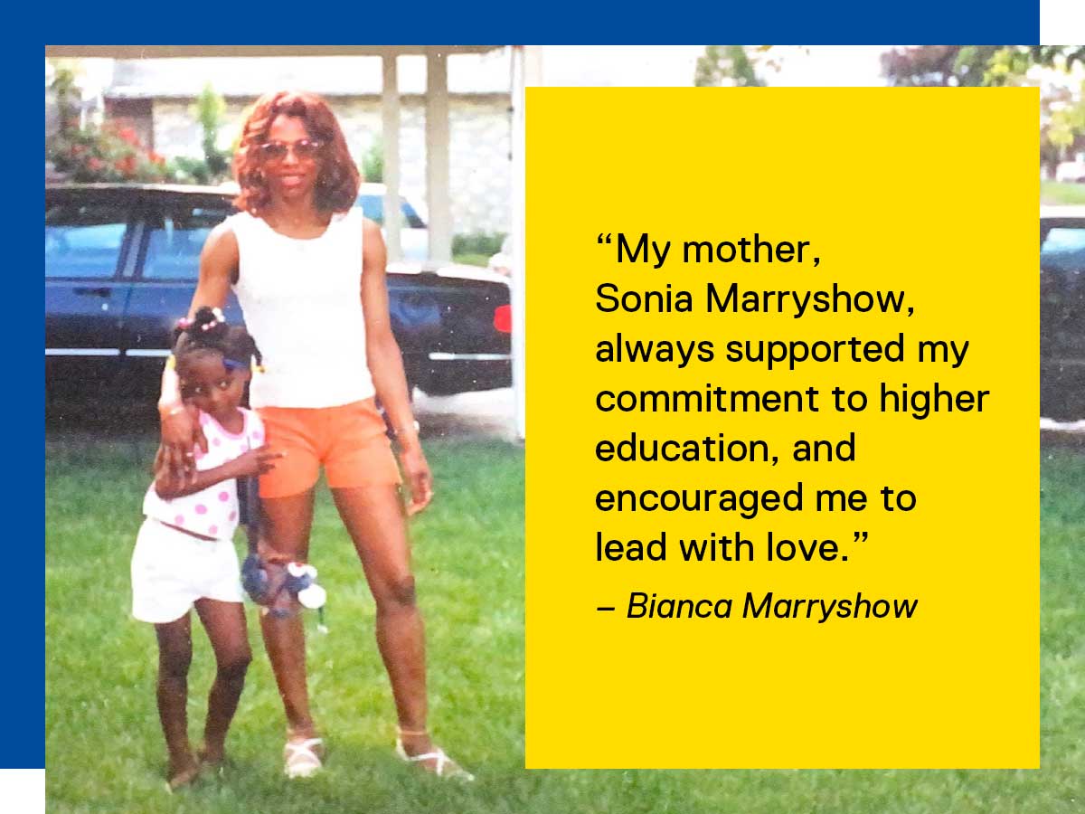 “My mother, Sonia Marryshow, always supported my commitment to higher education, and encouraged me to lead with love.” -Bianca Marryshow 