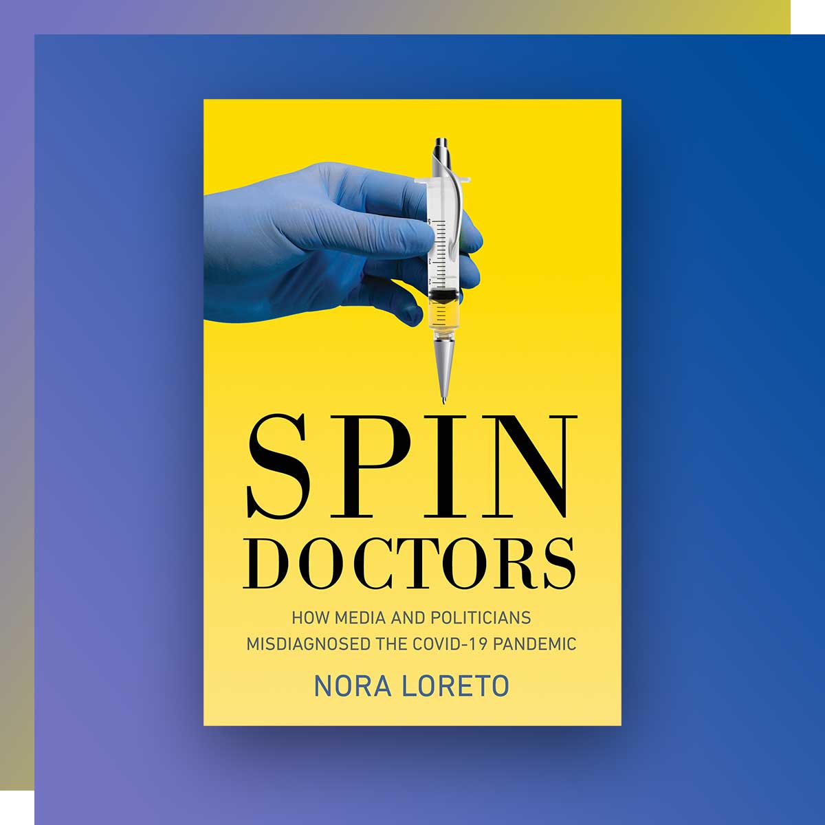 Spin Doctors: How Media and Politicians Misdiagnosed the COVID-19 Pandemic by Nora Loreto, Public Administration & Governance '10