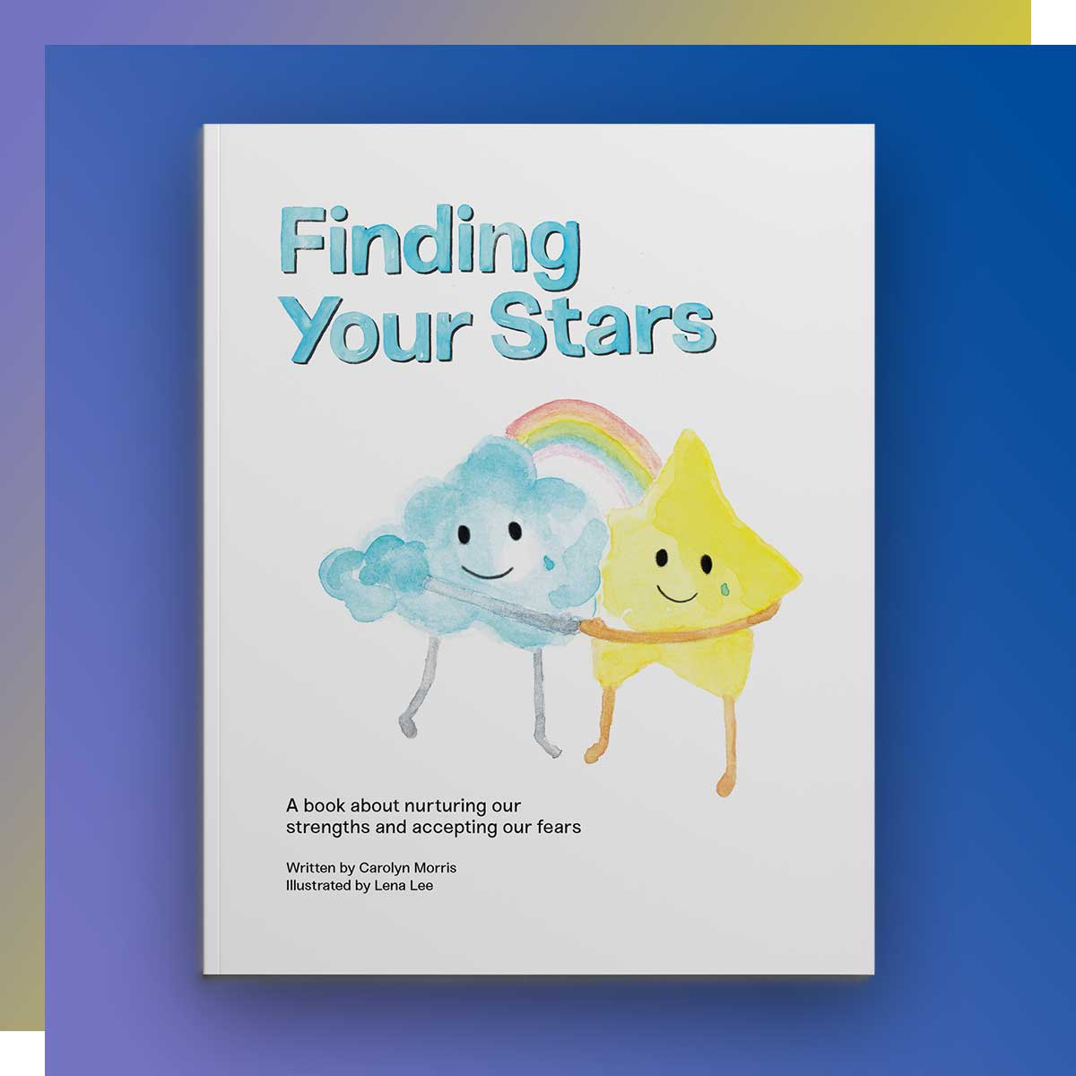 Finding Your Stars: A children’s book about nurturing our strengths and accepting our fears by Carolyn Morris