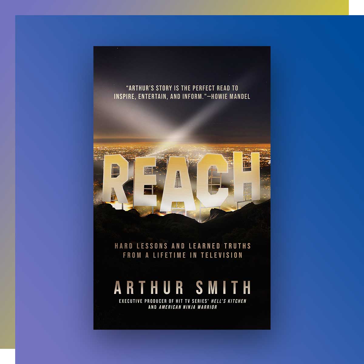 Reach: Hard Lessons and Learned Truths from a Lifetime in Television by Arthur Smith