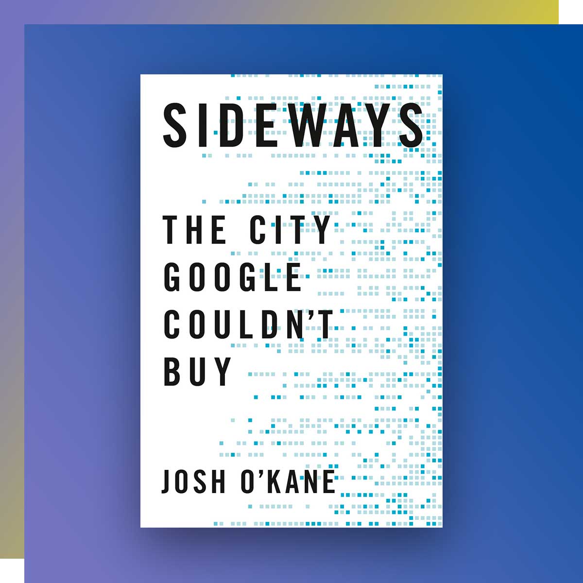 Sideways - The City Google Couldn’t Buy by Josh O’Kane
