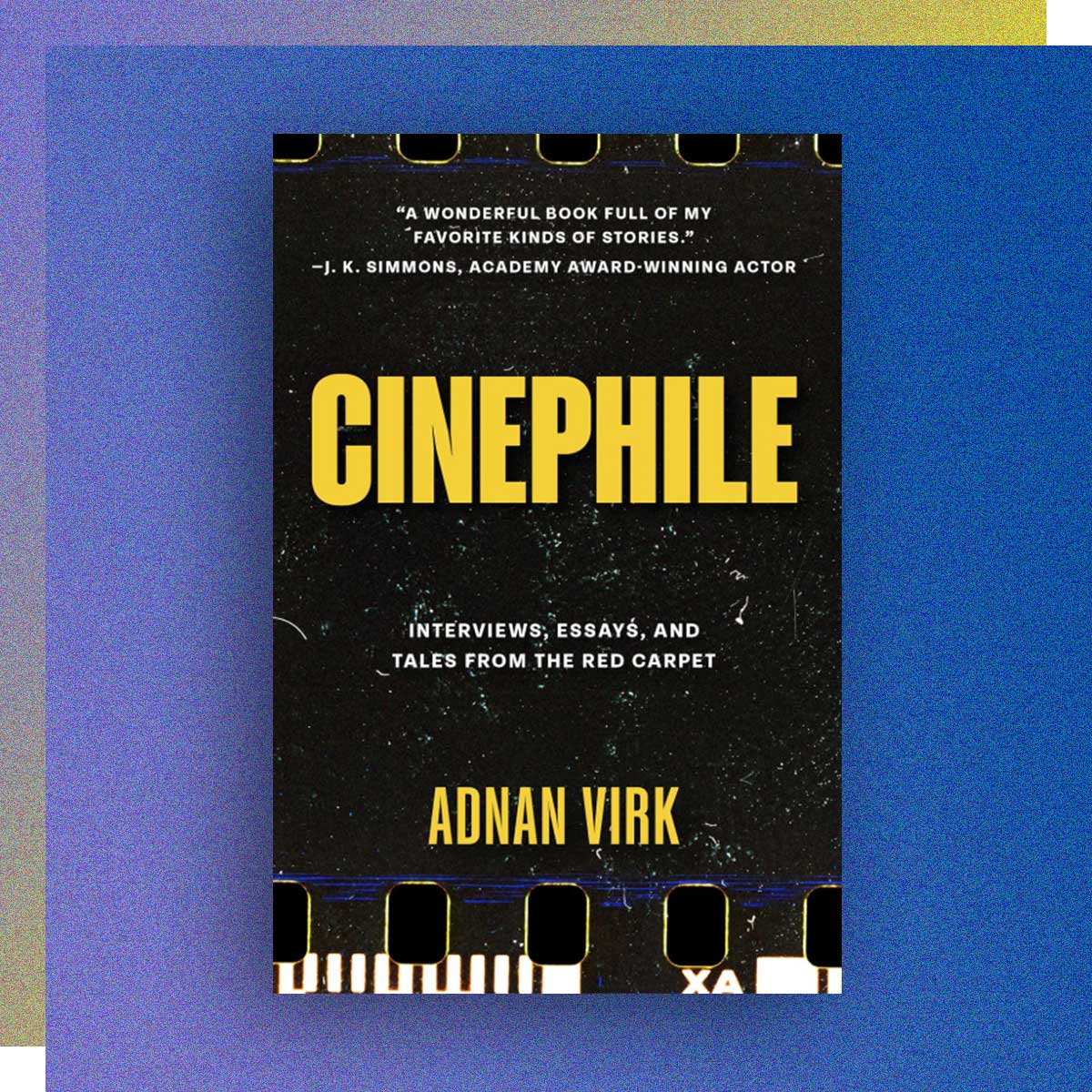 Cinephile: The Adnan Virk: Interviews, Essays, and Tales from the Red Carpet