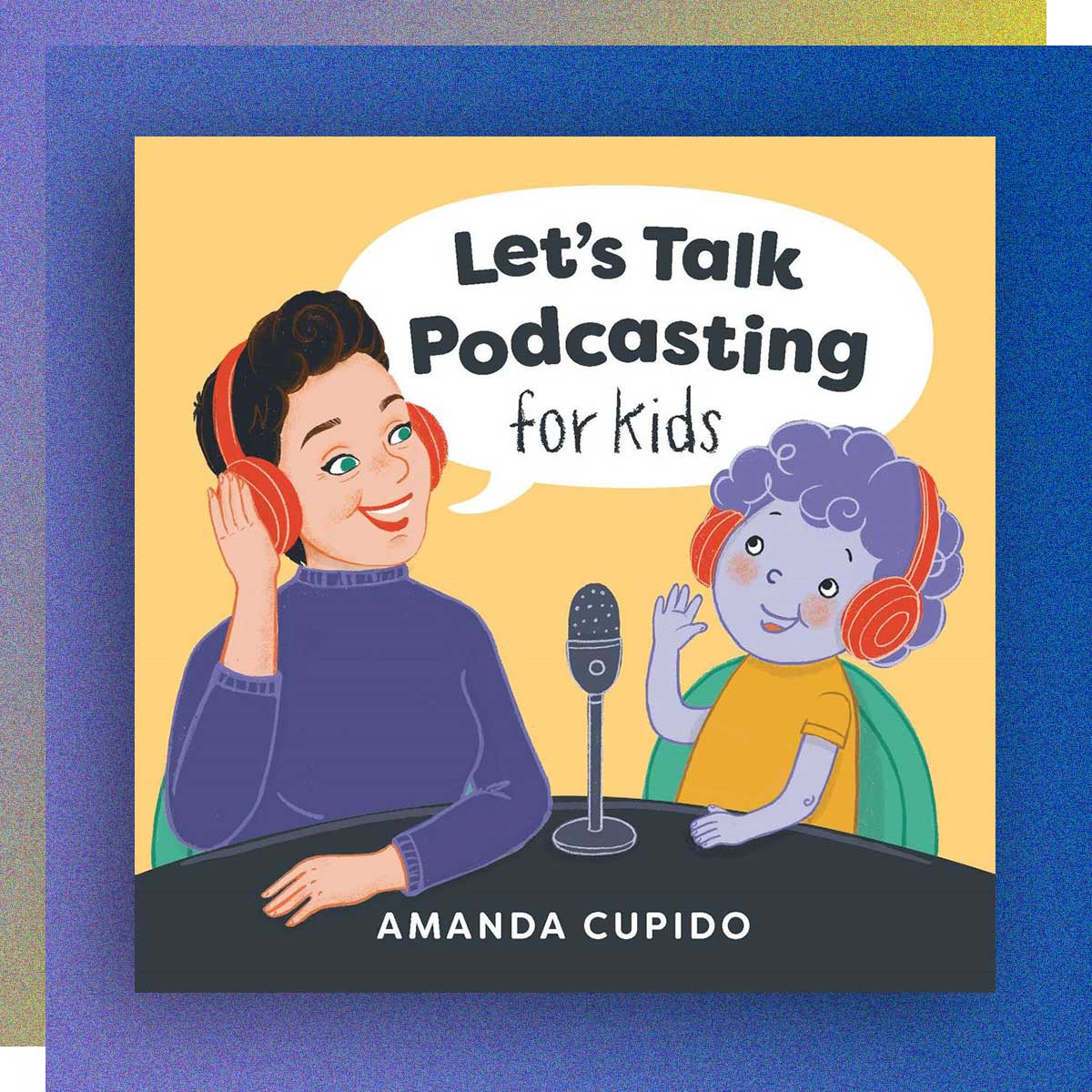 Let’s Talk Podcasting for Kids by Amanda Cupido, Journalism
