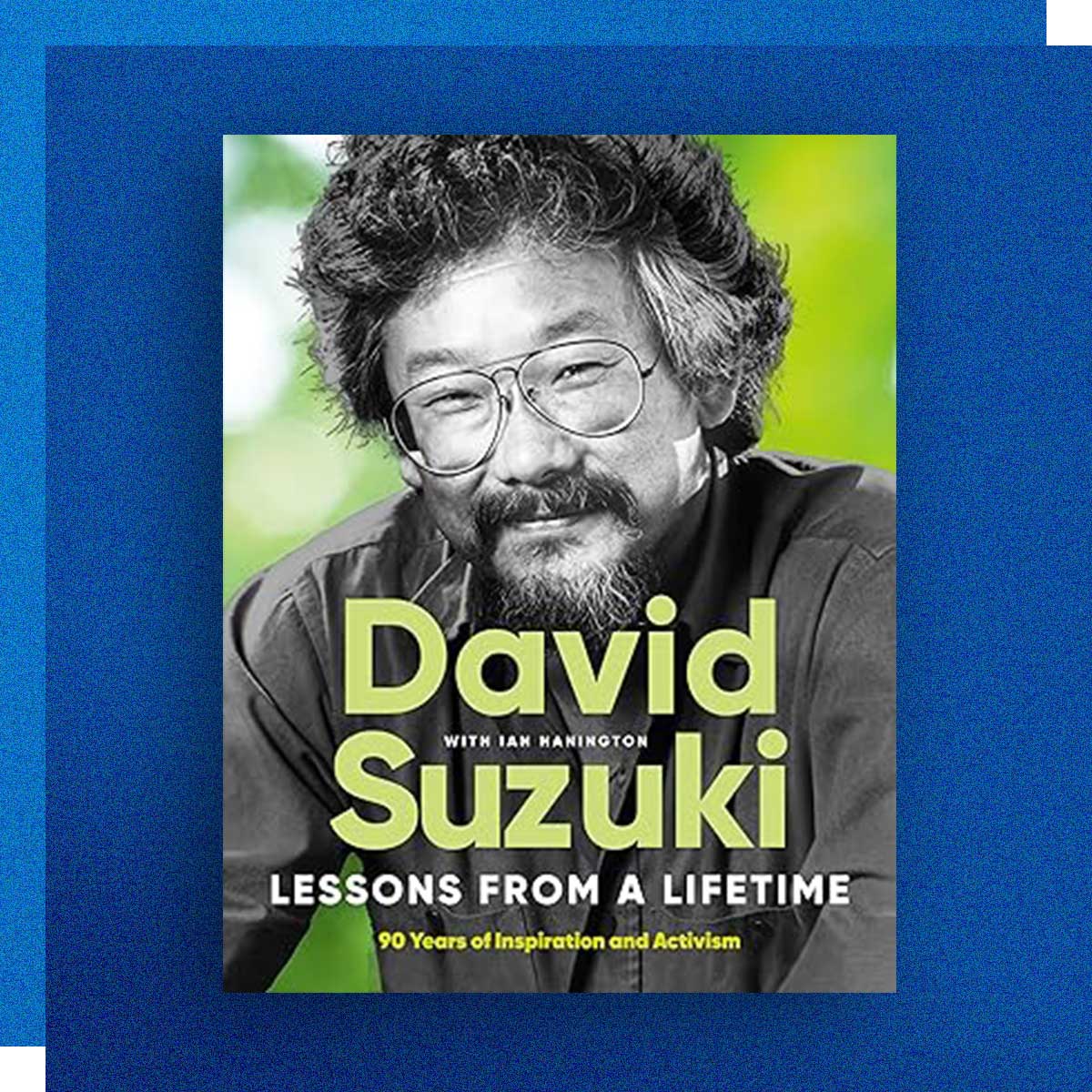 Lessons From a Lifetime: Ninety Year of Inspiration and Activism by David Suzuki