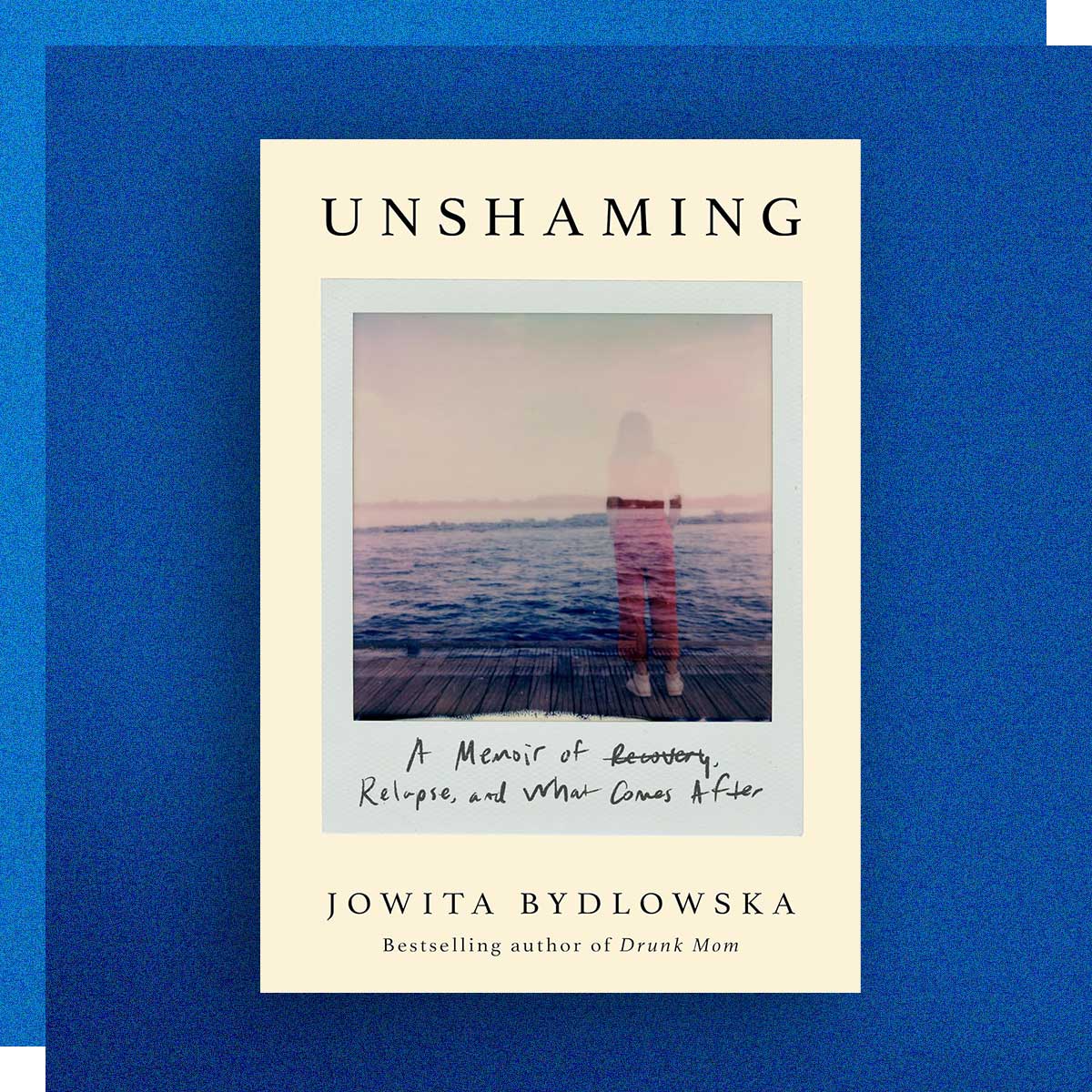 Unshaming: A Memoir of Recovery, Relapse and What Comes After by Jowita Bydlowska