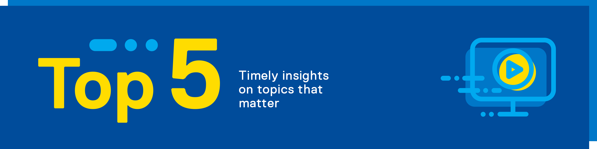 Top 5. Timely insights on topics that matter.