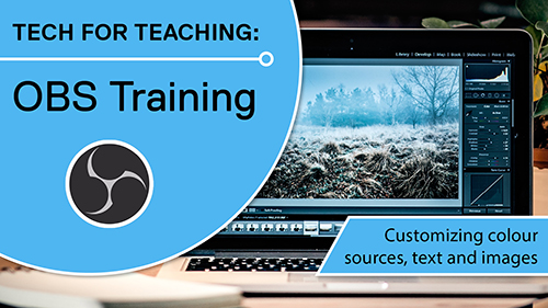 Tech for Teaching OBS Training Customizing colour sources, text and images