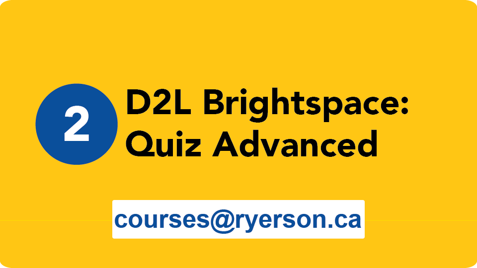 D2L Brightspace: Quiz Advanced courses@ryerson.ca