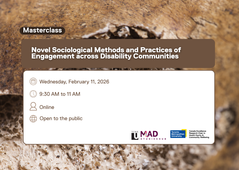 romotional graphic for a masterclass titled “Novel Sociological Methods and Practices of Engagement across Disability Communities.” The design features a textured, earthy background with a brown header labeled “Masterclass.” Event details are listed: Wednesday, February 11, 2026; 9:30 AM to 11 AM; online; open to the public. Logos for York University Mad Studies Hub, Toronto Metropolitan University, and the Canada Excellence Research Chair in Health Equity and Community Wellbeing appear at the bottom.