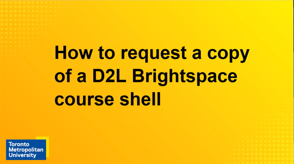 View the video "How to request a copy of a D2L Brightspace course shell"