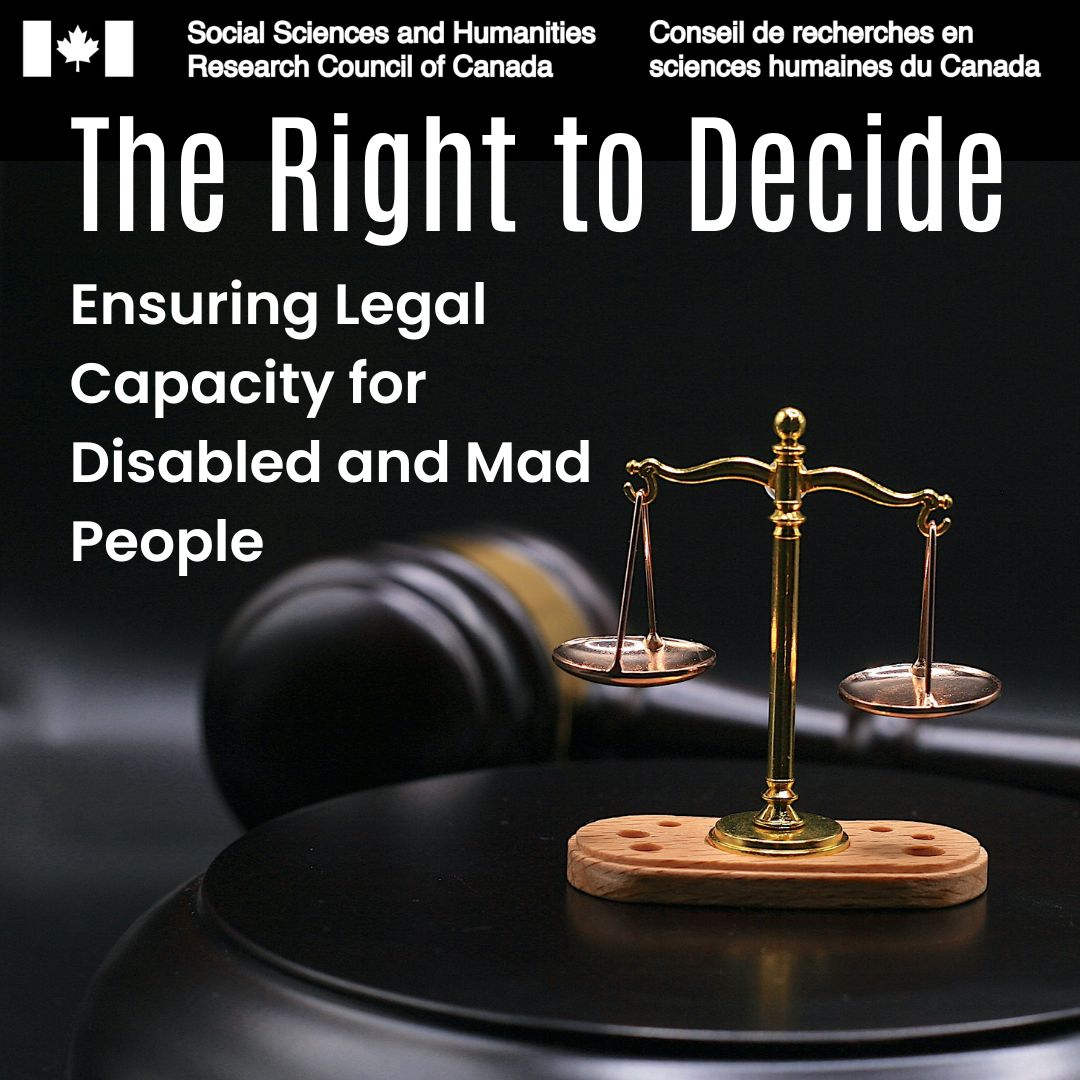 A black background with a photo of scales of justice and a gavel. There is a logo for SSHRC on top. Text reads, "The Right to Decide: Ensuring Legal Capacity for Disabled and Mad People"