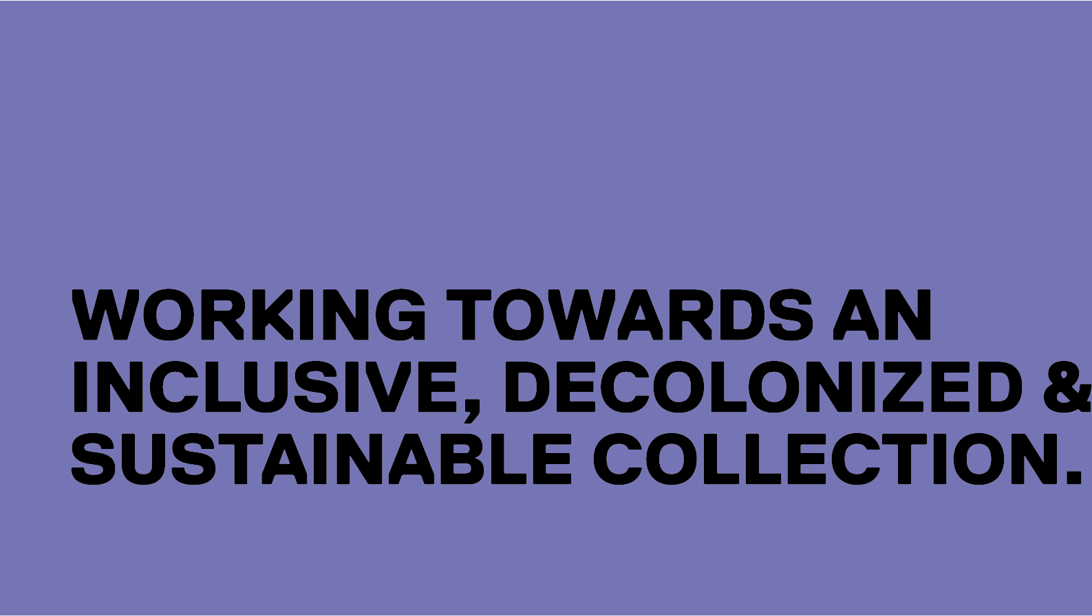Working towards an inclusive, decolonized and sustainable collection.