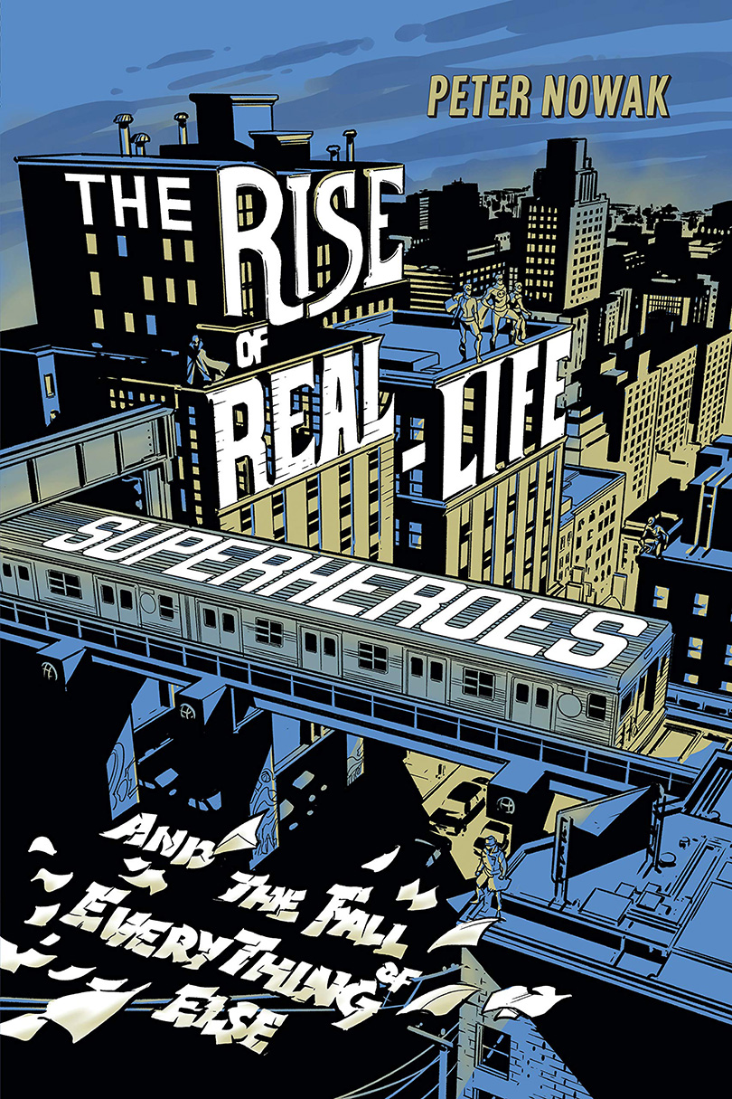 Cover of the Rise of Real Life Superheros and the Fall of Everything Else by Peter Nowak