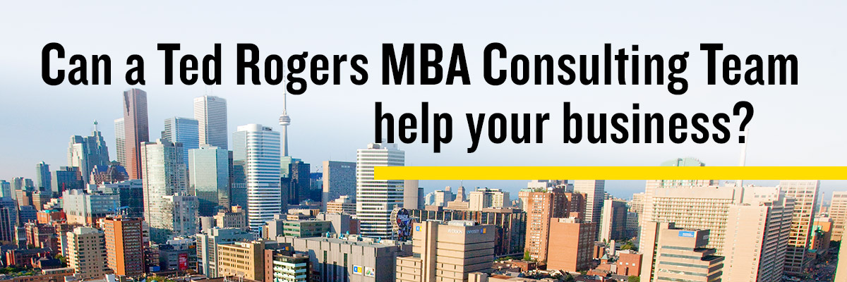 Can a Ted Rogers MBA Consulting Team help your business?
