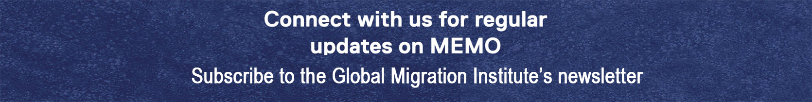 Connect with us for regular updates on MEMO, Subscribe to the Global Migration Institute's newsletter