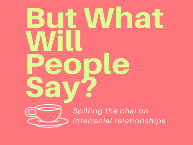 Promotional graphic for podcast that reads ‘But What Will People Say?: Spilling the chai on interracial relationships