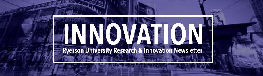 INNOVATION - Ryerson University Research & Innovation Newsletter