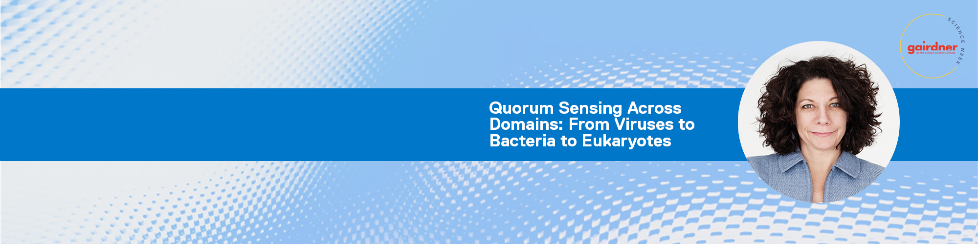 Gairdner Lecture: Quorum Sensing Across Domains: From Viruses to Bacteria to Eukaryotes