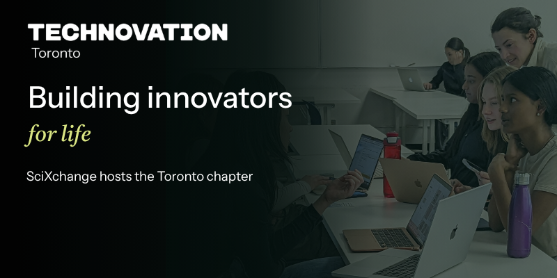 Technovation Toronto Building innovators for life, SciXchange hosts the Toronto chapter
