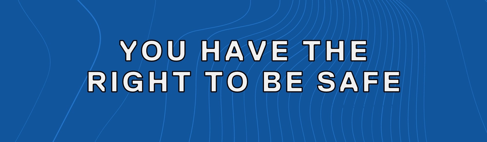 Graphic with the text "you have the right to be safe" on top of a dark blue background with light blue lines around.