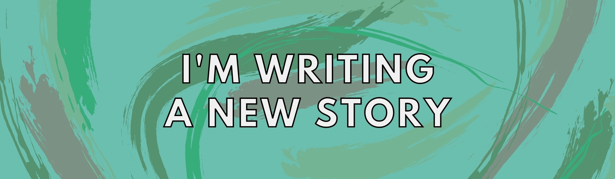Graphic with the text "I'm writing a new story" on top of a green background with dark and light green and brown paint strokes.