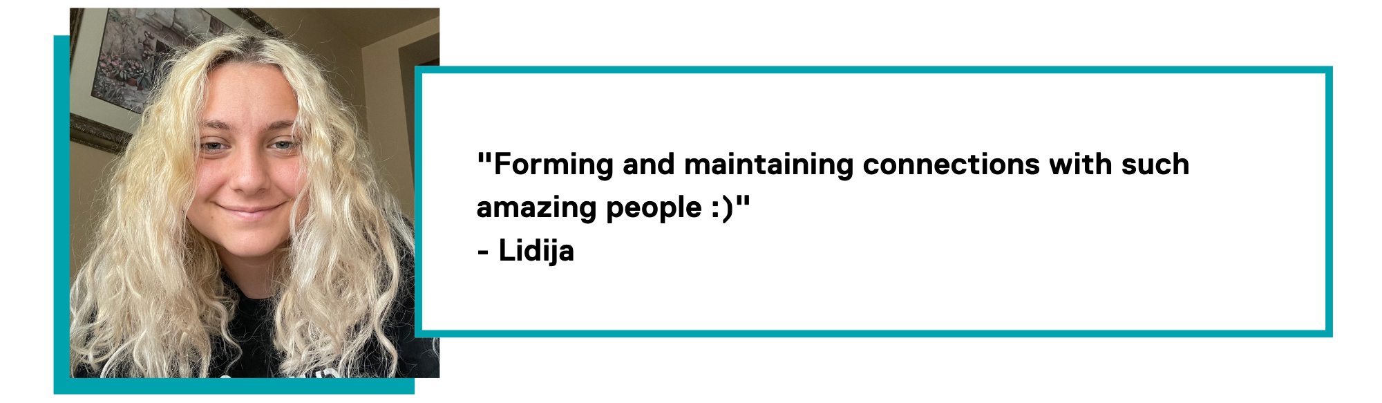 Graphic of a quote by Lidija stating ""Forming and maintaining connections with such amazing people :)" - Lidija"