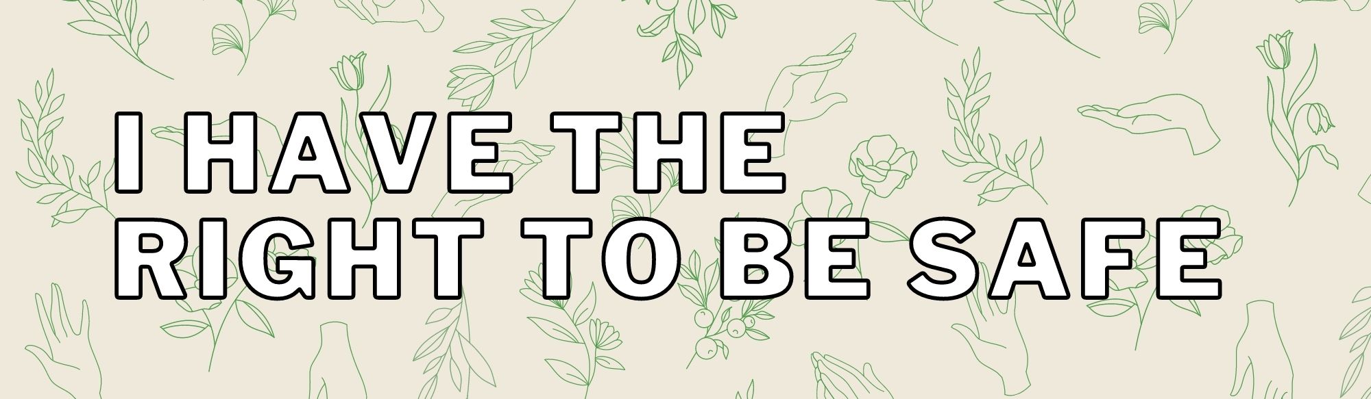 Graphic with the text "I have the right to be safe" on top of a beige background with green illustrations of plants around.
