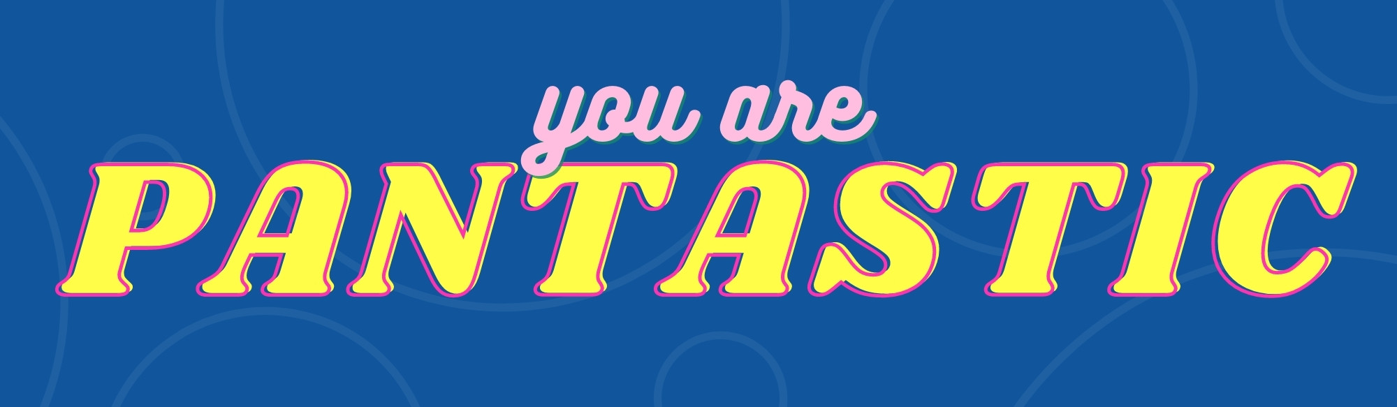 Graphic of the text "you are pantastic" on top of a blue background.