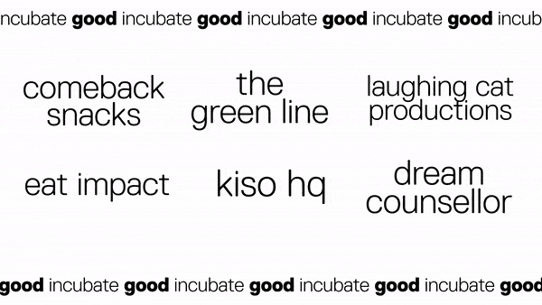 incubate good repeated as a header in black text, centre of image includes the text: comeback snacks, the green line, laughing cat productions, eat impact, kiso hq and dream counsellor 