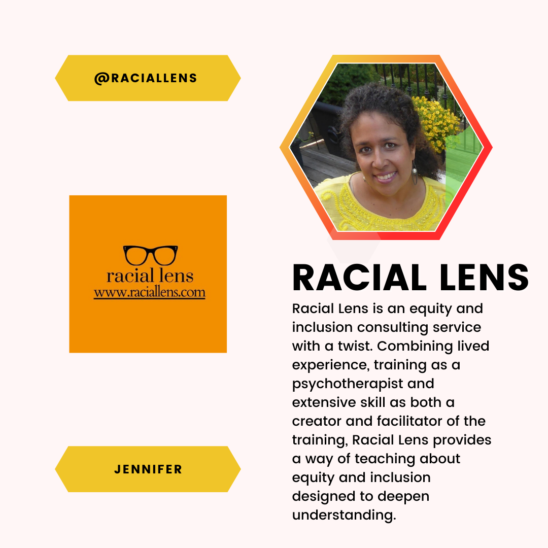 A feature of Jennifer and Racial Lens. Racial Lens is an equity and inclusion consulting service with a twist. Combining lived experience, training as a psychotherapist and extensive skill as both a creator and facilitator of the training. Racial Lens provides a way of teaching about equity and inclusion designed to deepen understanding.