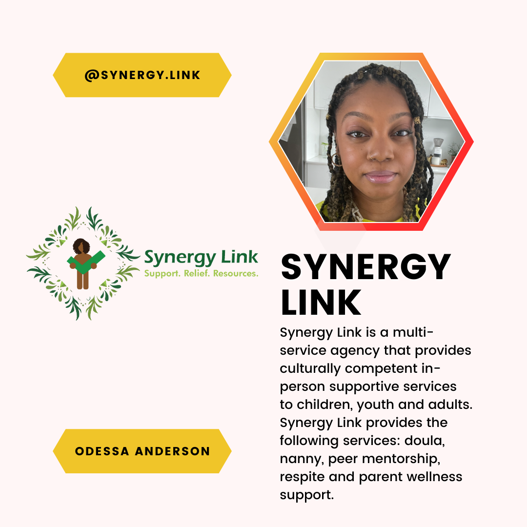 A feature of Odessa Anderson and Synergy Link. Synergy Link is a multi-service agency that provides culturally competent in-person supportive services to children, youth and adults. Synergy Link provides the following services: doula, nanny, peer mentorship, respite and parent wellness support.