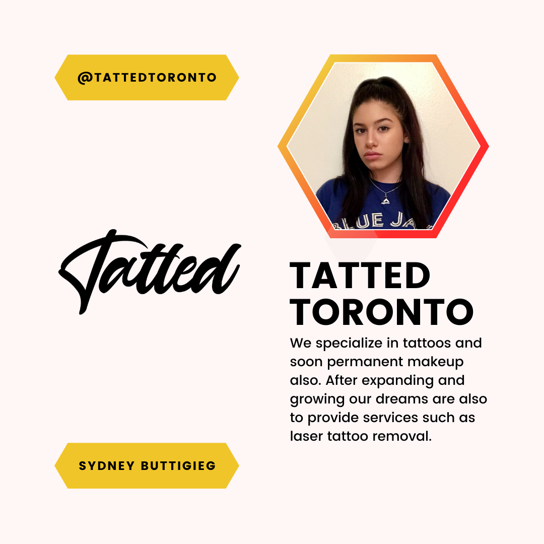 A feature of Sydney Buttigieg and Tatted Toronto. We specialize in tattoos and soon permanent makeup also. After expanding and growing our dreams are also to provide services such as laser tattoo removal.